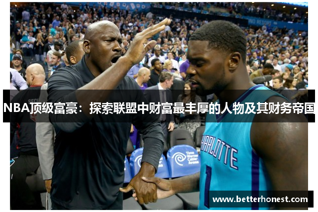 NBA顶级富豪：探索联盟中财富最丰厚的人物及其财务帝国